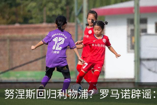 努涅斯回归利物浦？罗马诺辟谣：我的消息源都否认了这则传闻